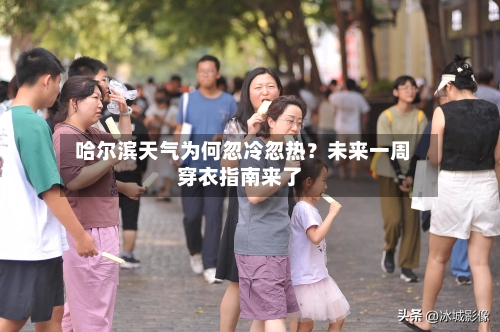  哈尔滨天气为何忽冷忽热？未来一周穿衣指南来了