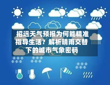  招远天气预报为何能精准指导生活？解析晴雨交替下的城市气象密码