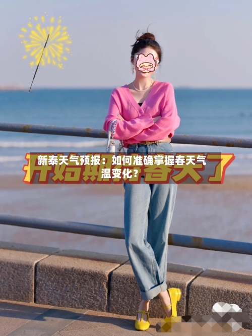  新泰天气预报：如何准确掌握春天气温变化？  