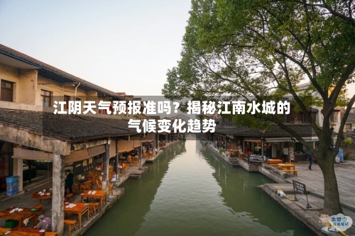  江阴天气预报准吗？揭秘江南水城的气候变化趋势  