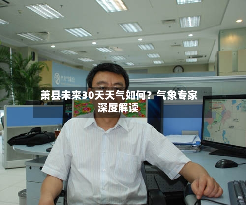  萧县未来30天天气如何？气象专家深度解读