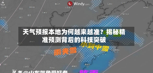  天气预报本地为何越来越准？揭秘精准预测背后的科技突破  