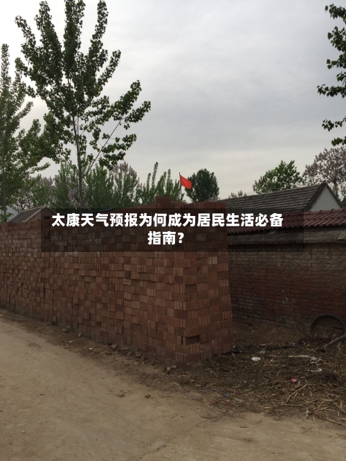  太康天气预报为何成为居民生活必备指南？