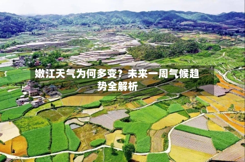 嫩江天气为何多变？未来一周气候趋势全解析