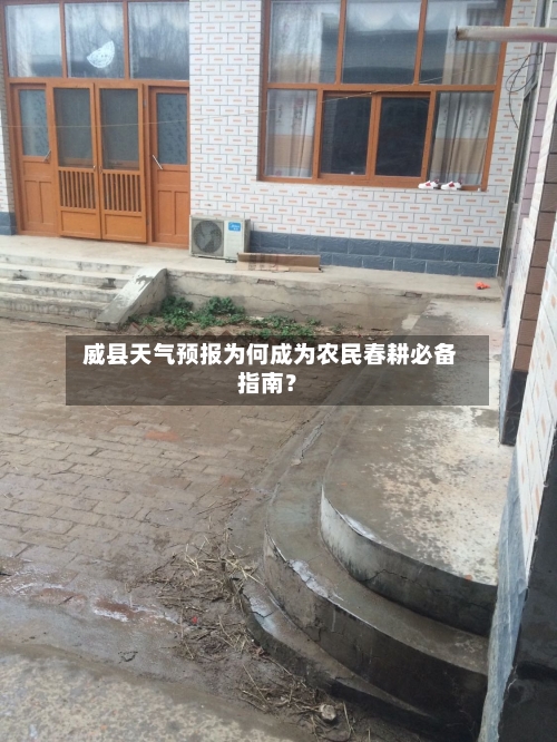  威县天气预报为何成为农民春耕必备指南？