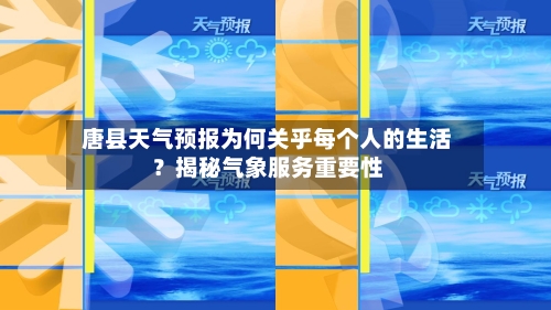  唐县天气预报为何关乎每个人的生活？揭秘气象服务重要性  