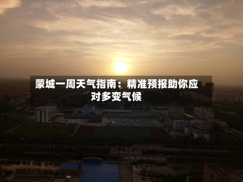 蒙城一周天气指南：精准预报助你应对多变气候