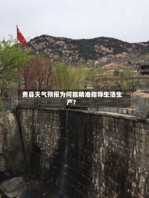  费县天气预报为何能精准指导生活生产？