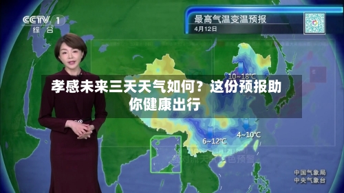  孝感未来三天天气如何？这份预报助你健康出行