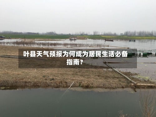  叶县天气预报为何成为居民生活必备指南？