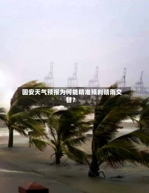  固安天气预报为何能精准预判晴雨交替？  