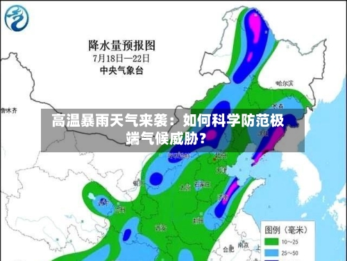  高温暴雨天气来袭：如何科学防范极端气候威胁？
