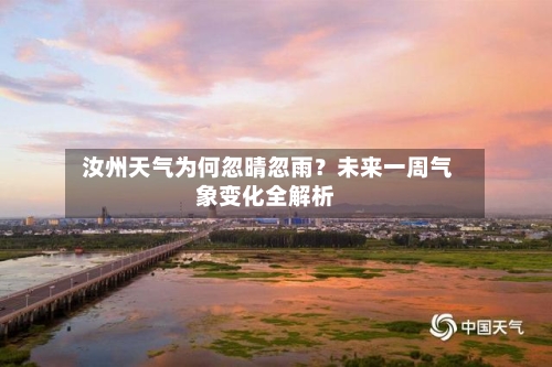  汝州天气为何忽晴忽雨？未来一周气象变化全解析