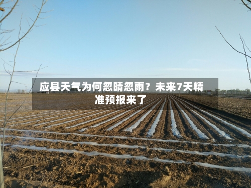  应县天气为何忽晴忽雨？未来7天精准预报来了