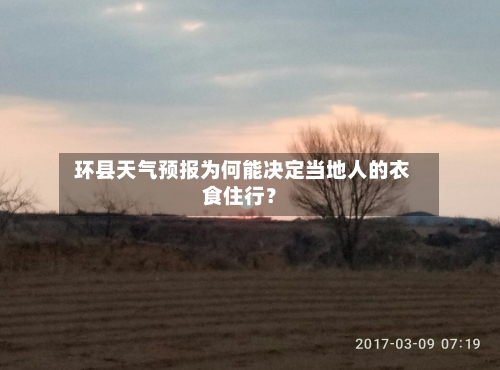  环县天气预报为何能决定当地人的衣食住行？