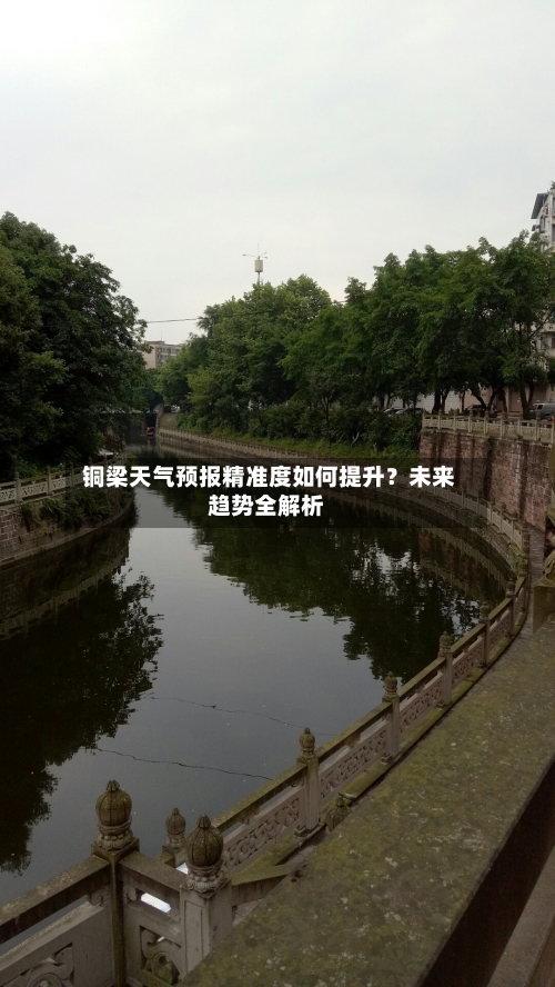  铜梁天气预报精准度如何提升？未来趋势全解析