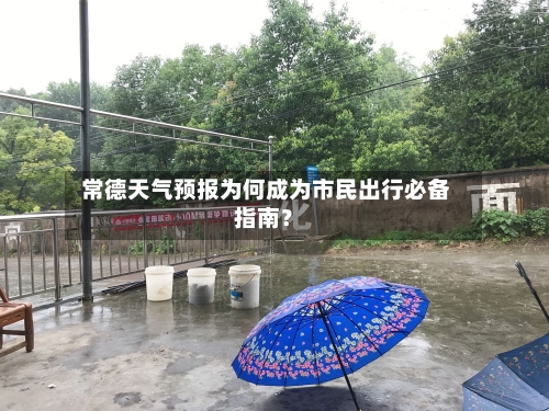  常德天气预报为何成为市民出行必备指南？