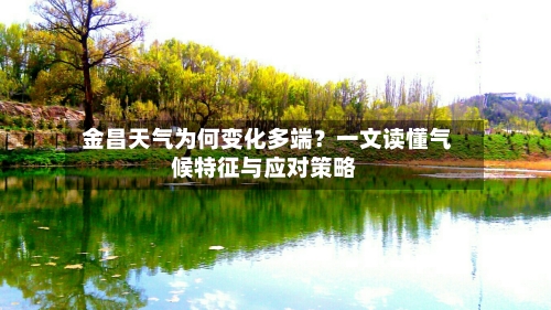  金昌天气为何变化多端？一文读懂气候特征与应对策略