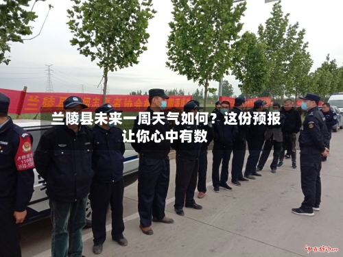  兰陵县未来一周天气如何？这份预报让你心中有数