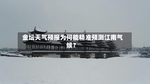  金坛天气预报为何能精准预测江南气候？  