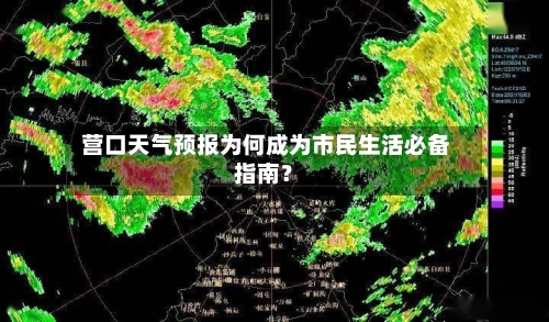  营口天气预报为何成为市民生活必备指南？