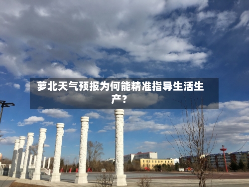  萝北天气预报为何能精准指导生活生产？