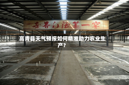 高青县天气预报如何精准助力农业生产？