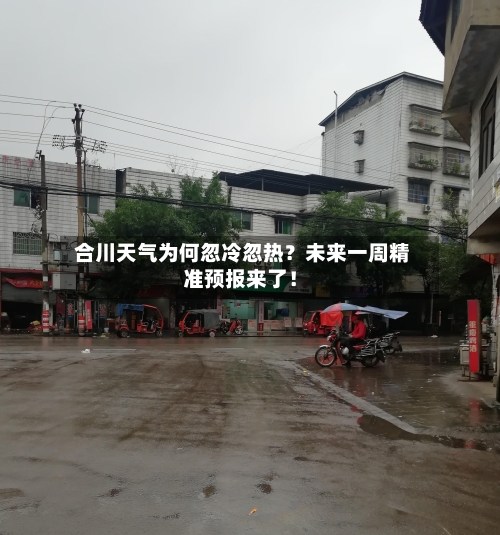  合川天气为何忽冷忽热？未来一周精准预报来了！
