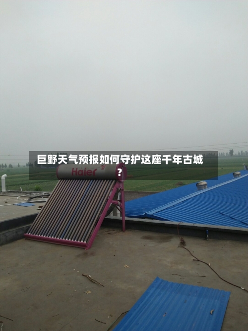  巨野天气预报如何守护这座千年古城？