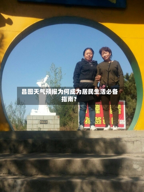  昌图天气预报为何成为居民生活必备指南？