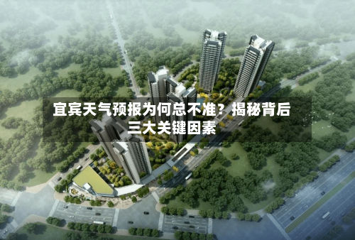  宜宾天气预报为何总不准？揭秘背后三大关键因素  