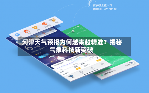  河津天气预报为何越来越精准？揭秘气象科技新突破