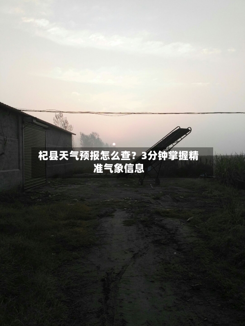  杞县天气预报怎么查？3分钟掌握精准气象信息  
