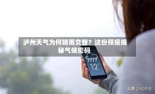  泸州天气为何晴雨交替？这份预报揭秘气候密码