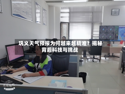  巩义天气预报为何越来越精准？揭秘背后科技与挑战