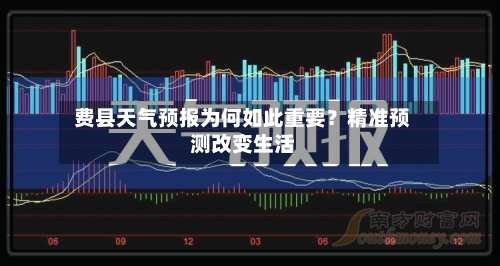  费县天气预报为何如此重要？精准预测改变生活  