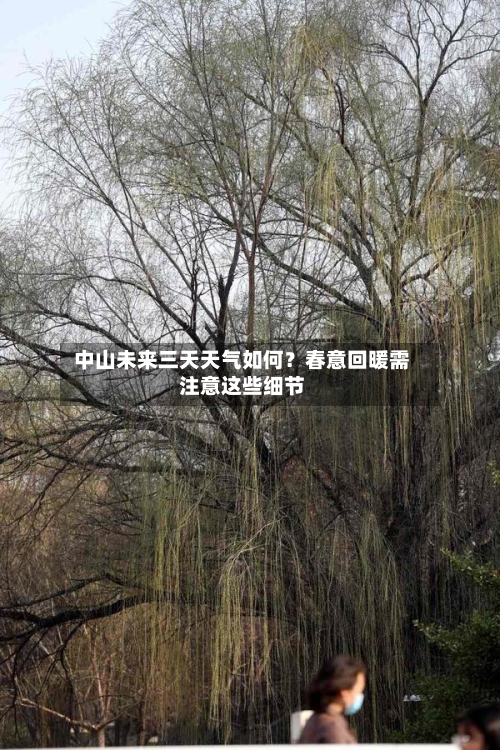  中山未来三天天气如何？春意回暖需注意这些细节  