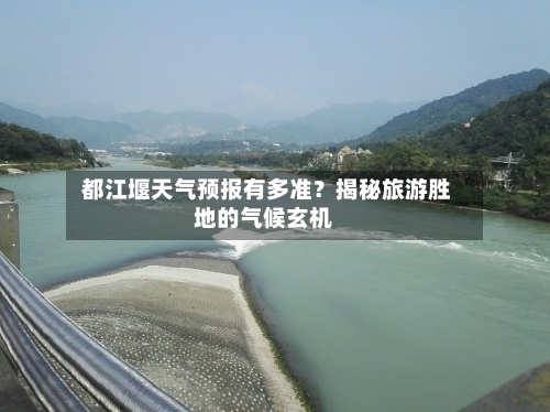  都江堰天气预报有多准？揭秘旅游胜地的气候玄机