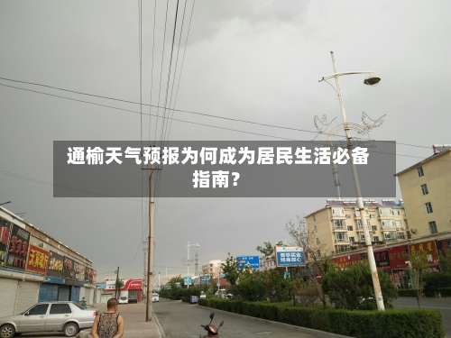  通榆天气预报为何成为居民生活必备指南？
