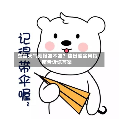  东台天气预报准不准？这份超实用指南告诉你答案