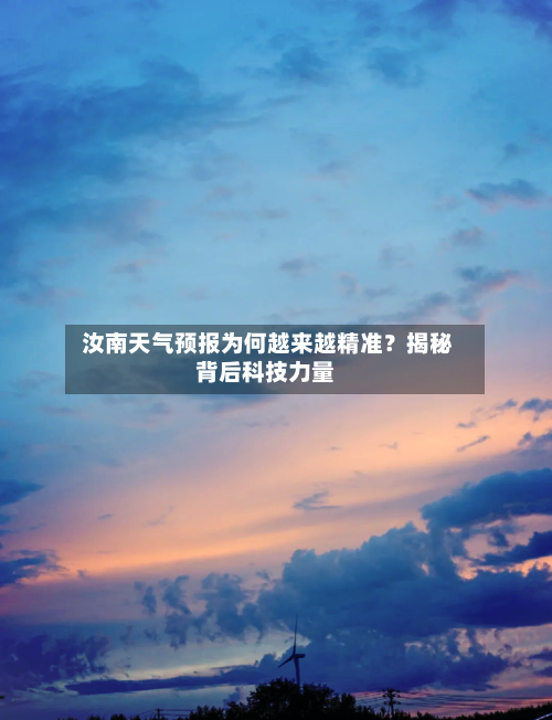  汝南天气预报为何越来越精准？揭秘背后科技力量