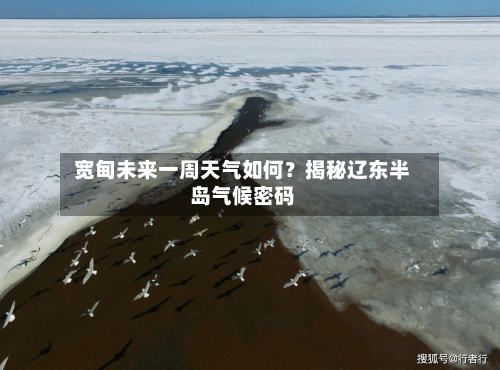  宽甸未来一周天气如何？揭秘辽东半岛气候密码  