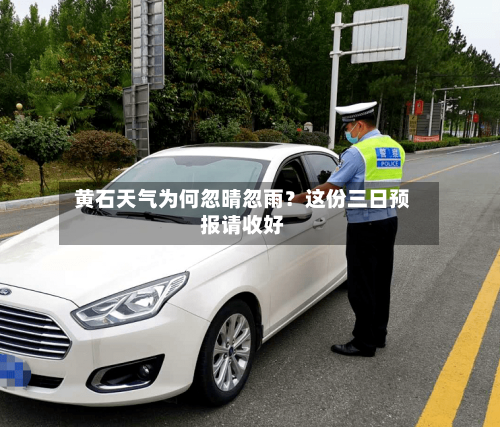  黄石天气为何忽晴忽雨？这份三日预报请收好  