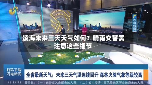  凌海未来三天天气如何？晴雨交替需注意这些细节