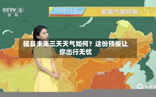  磁县未来三天天气如何？这份预报让你出行无忧  