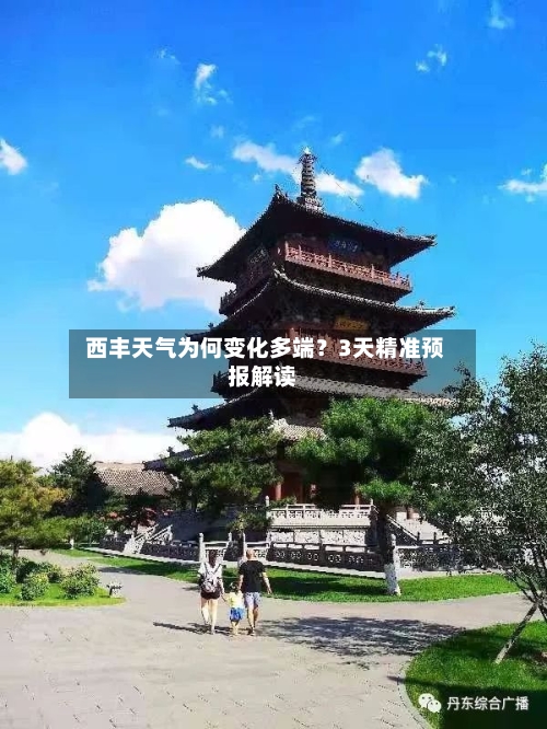  西丰天气为何变化多端？3天精准预报解读