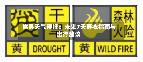  嵩县天气预报：未来7天穿衣指南与出行建议