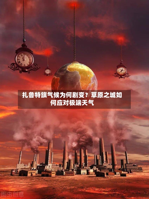  扎鲁特旗气候为何剧变？草原之城如何应对极端天气  