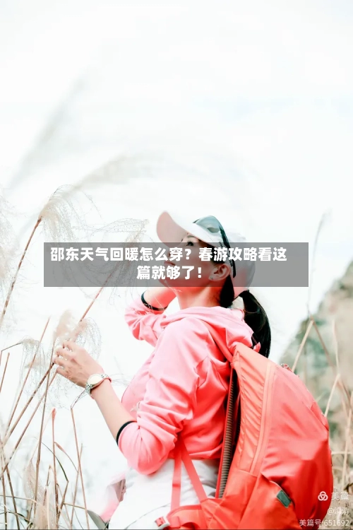 邵东天气回暖怎么穿?春游攻略看这篇就够了!
