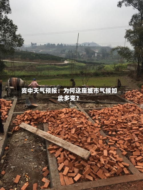  资中天气预报：为何这座城市气候如此多变？